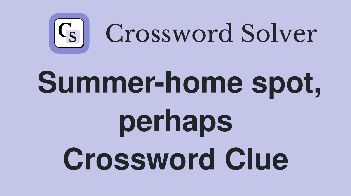 Summer-home spot, perhaps Crossword Clue