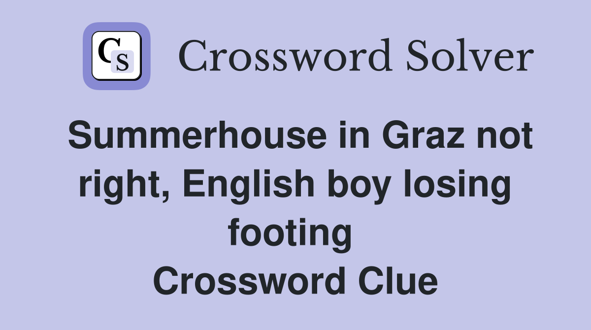 Summerhouse in Graz not right, English boy losing footing  Crossword Clue