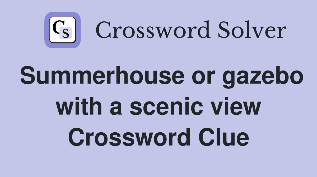 Summerhouse or gazebo with a scenic view Crossword Clue