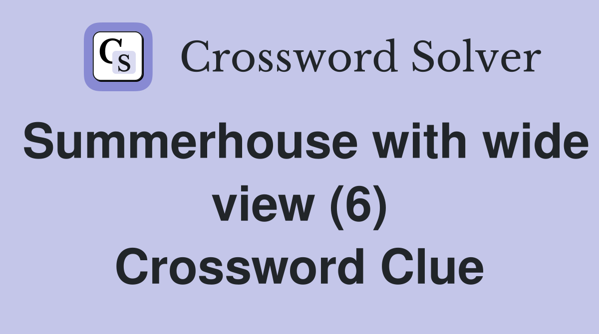 Summerhouse with wide view (6) Crossword Clue