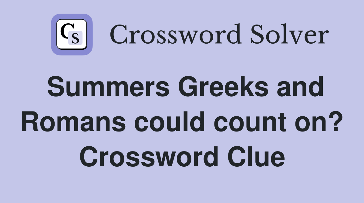 Summers Greeks and Romans could count on? Crossword Clue