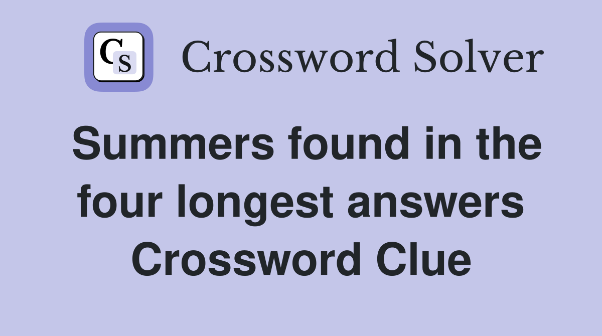 Summers found in the four longest answers Crossword Clue