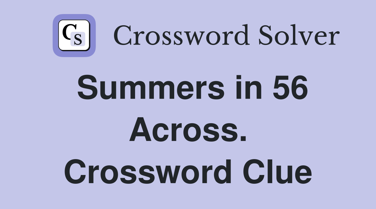Summers in 56 Across. Crossword Clue