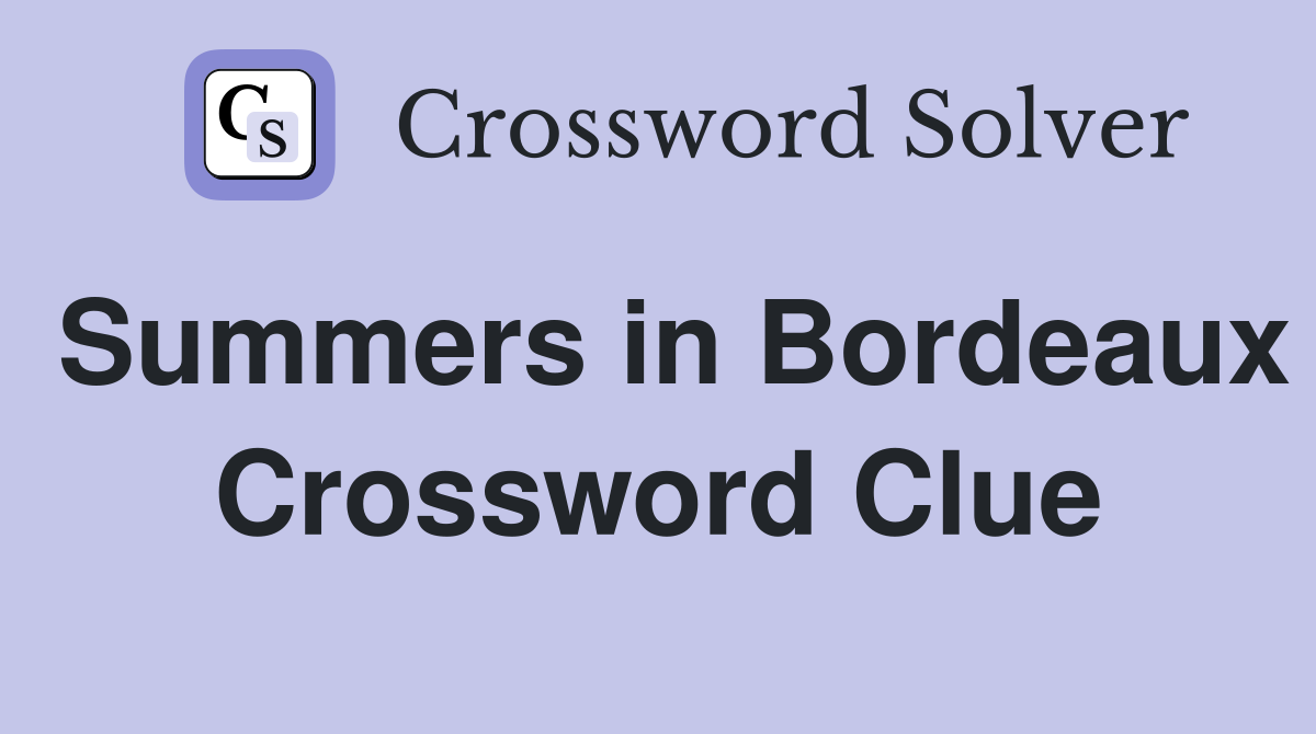Summers in Bordeaux Crossword Clue