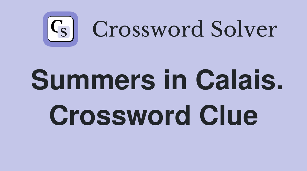 Summers in Calais. Crossword Clue