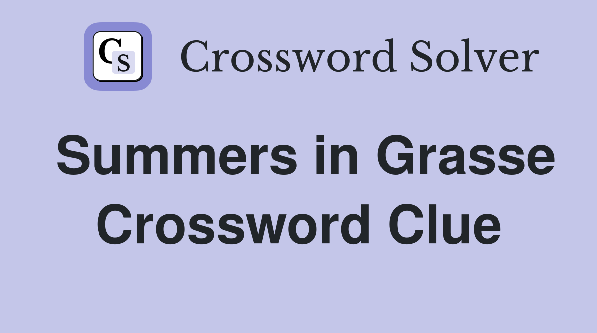 Summers in Grasse Crossword Clue
