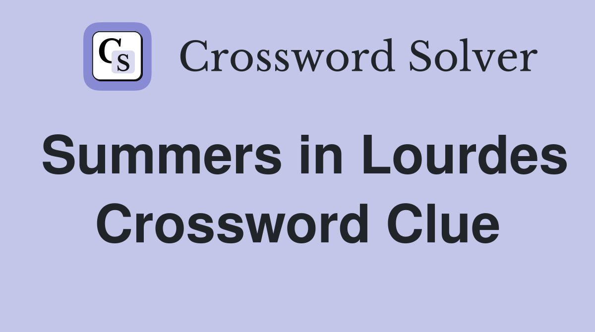 Summers in Lourdes Crossword Clue