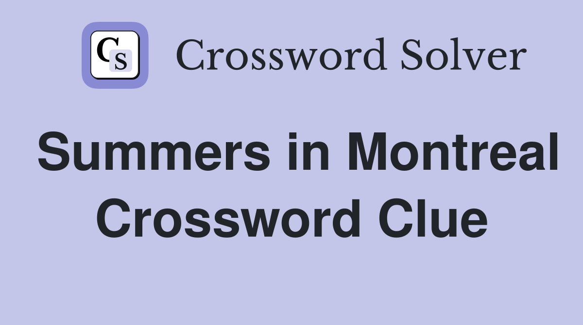 Summers in Montreal Crossword Clue
