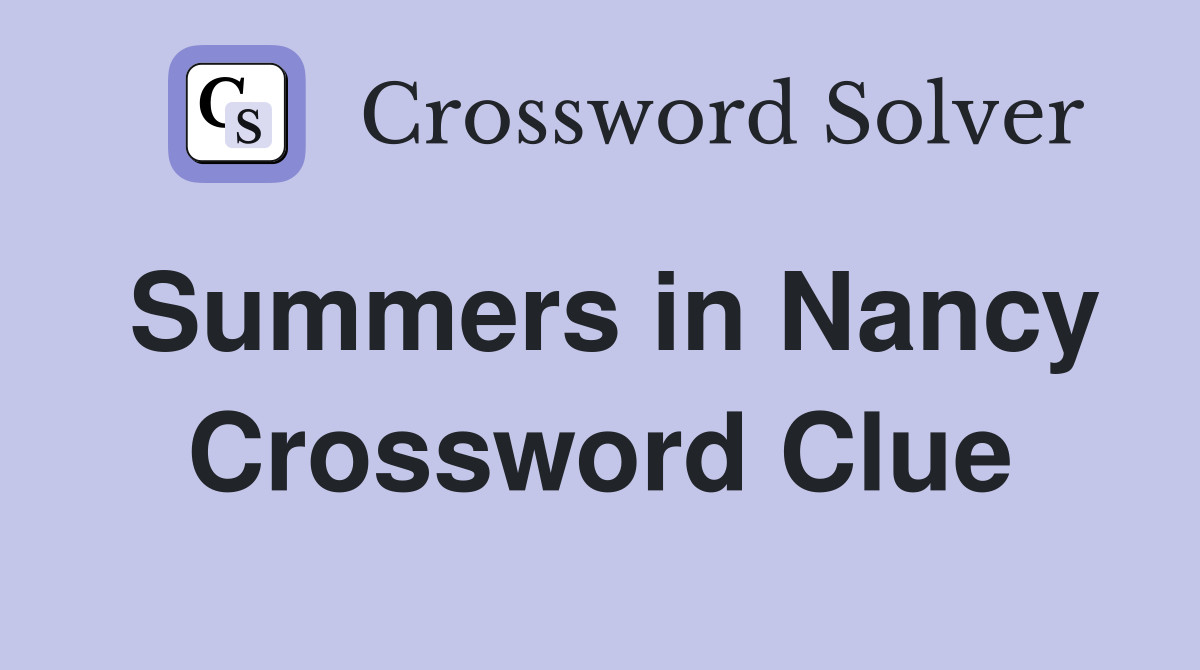 Summers in Nancy Crossword Clue