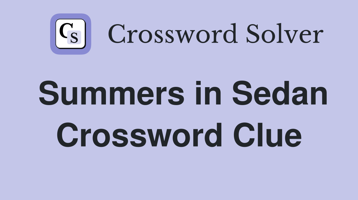 Summers in Sedan Crossword Clue