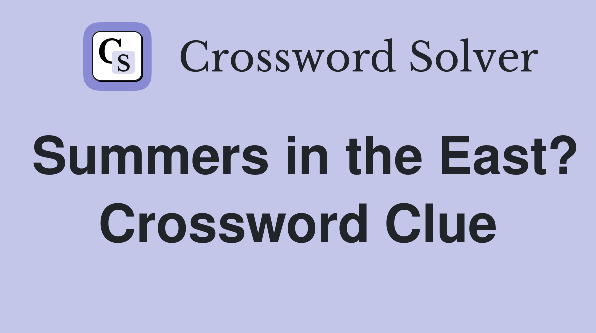 Summers in the East? Crossword Clue