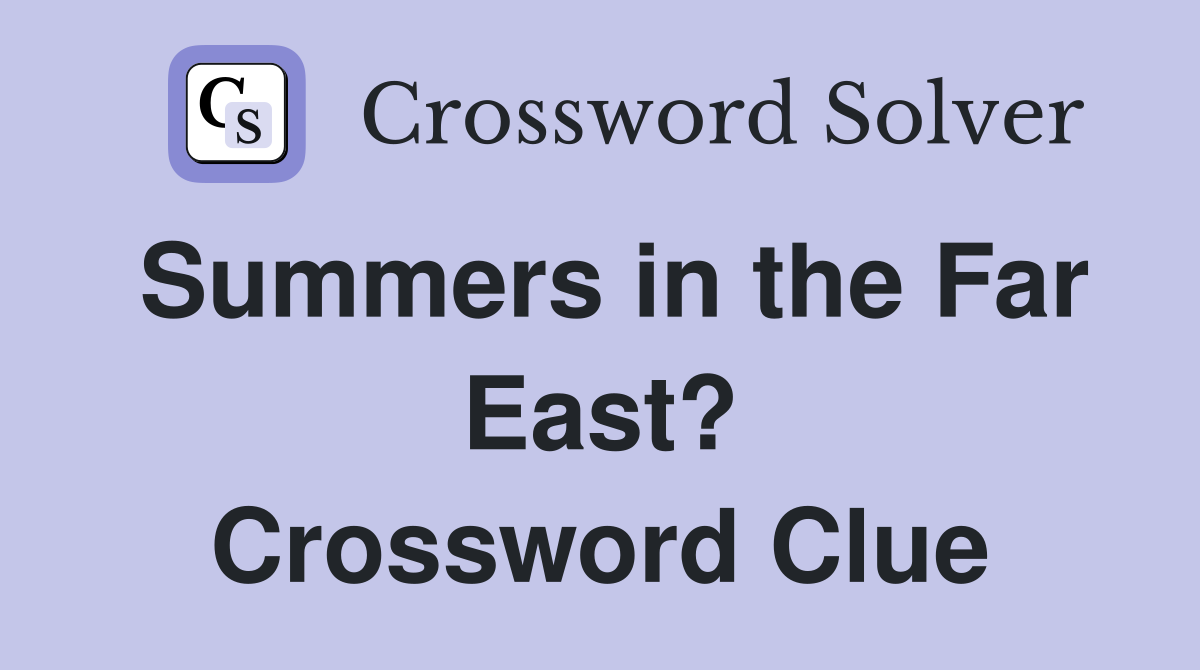 Summers in the Far East? Crossword Clue