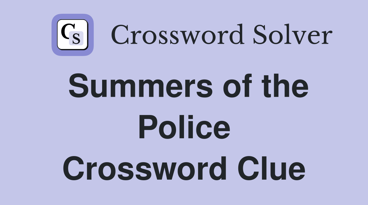 Summers of the Police Crossword Clue