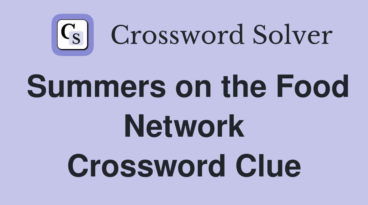 Summers on the Food Network Crossword Clue
