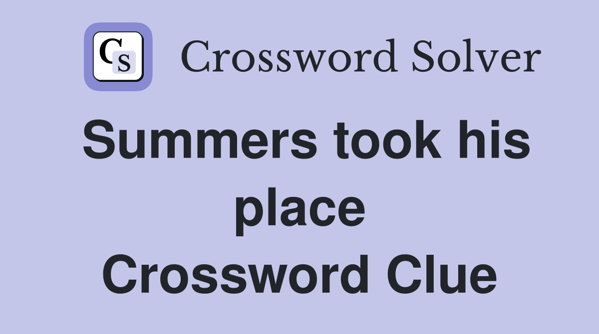Summers took his place Crossword Clue
