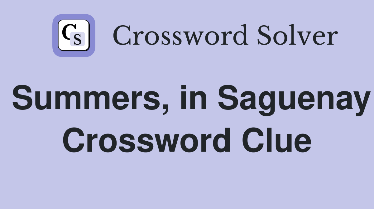 Summers, in Saguenay Crossword Clue