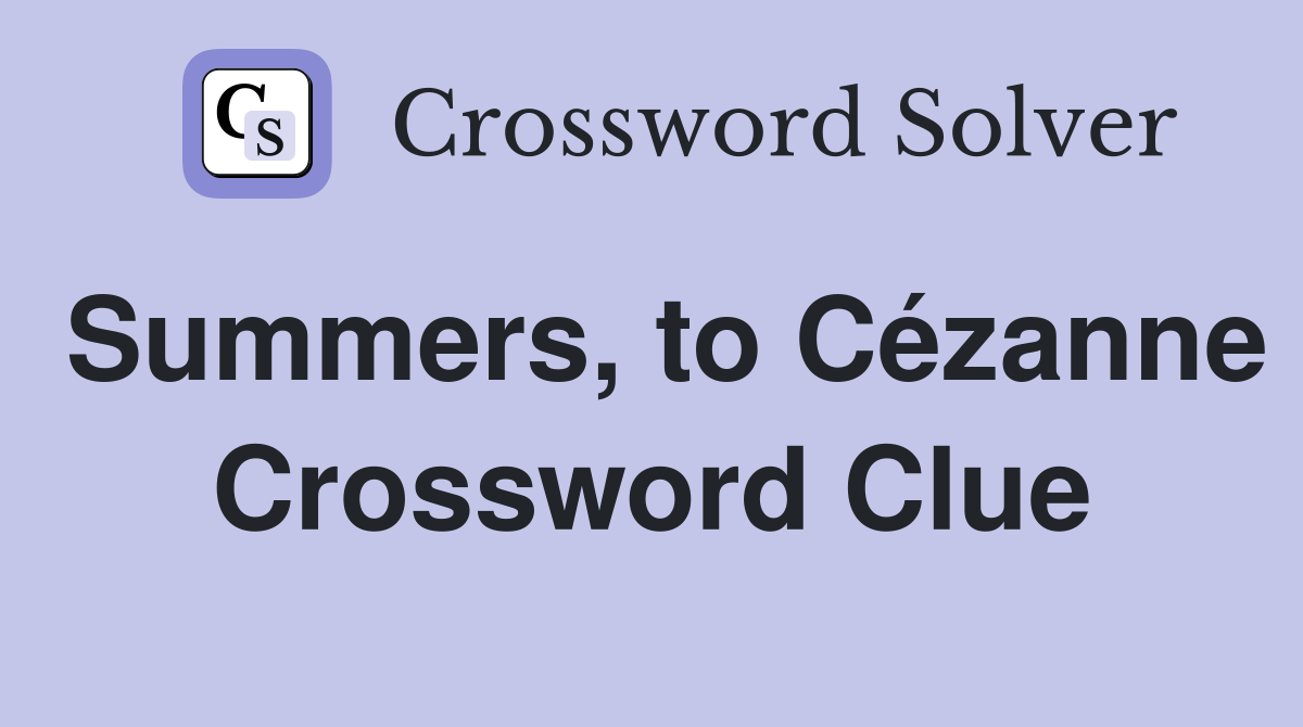 Summers, to Cézanne Crossword Clue