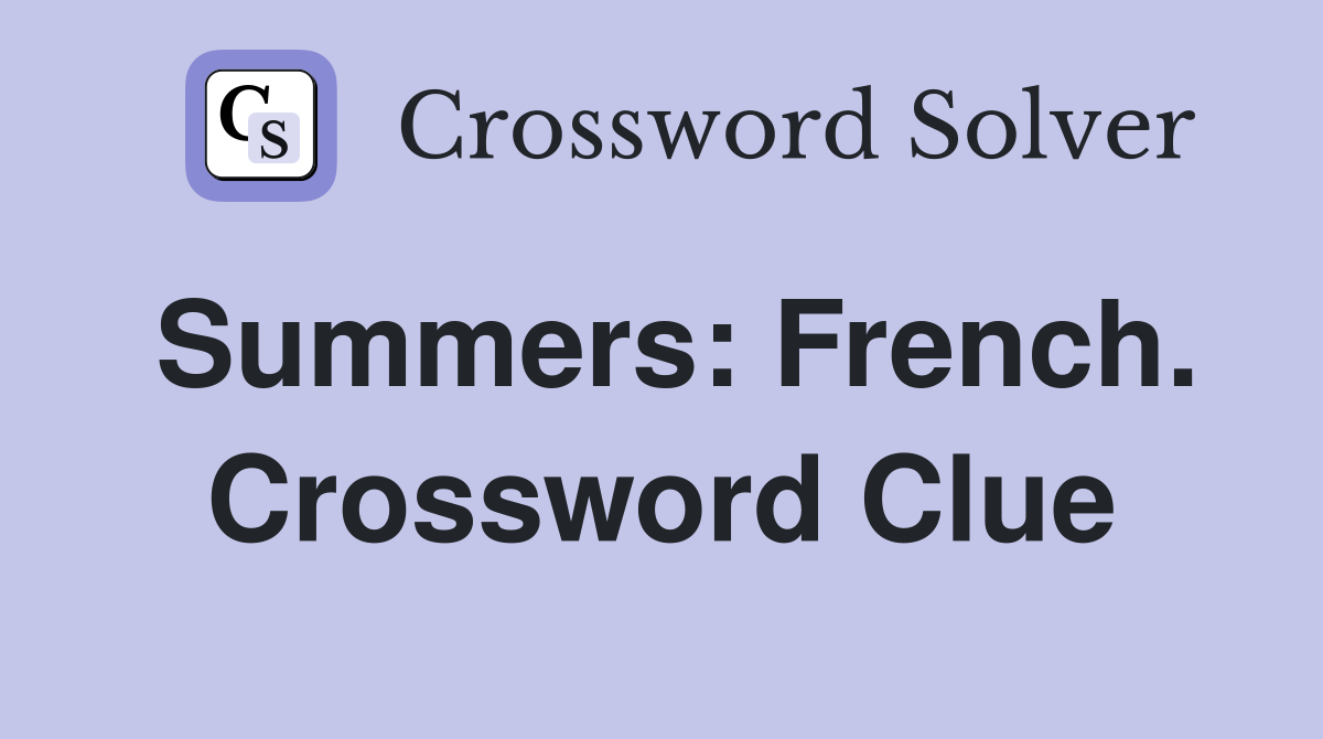 Summers: French. Crossword Clue