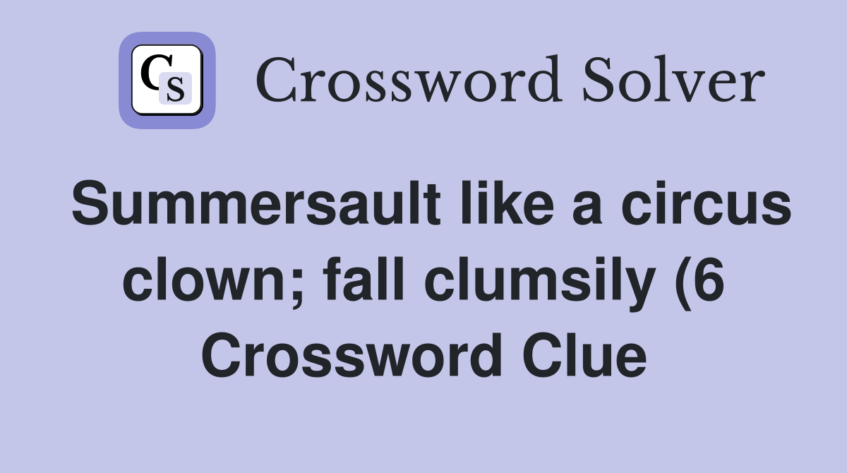 Summersault like a circus clown fall clumsily (6) Crossword Clue Summersault like a circus clown fall clumsily (6) Crossword Clue