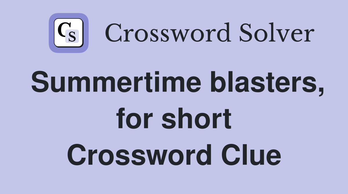 Summertime blasters, for short Crossword Clue