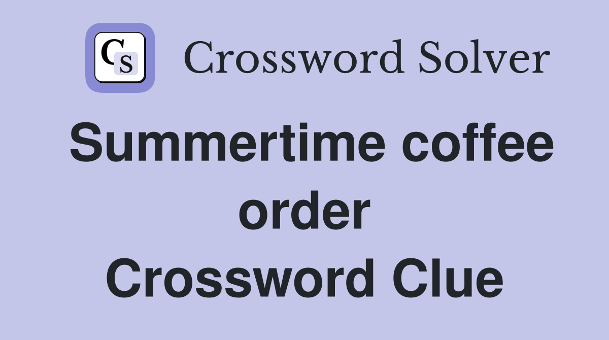 Summertime coffee order Crossword Clue