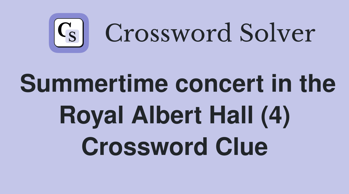 Summertime concert in the Royal Albert Hall (4) Crossword Clue
