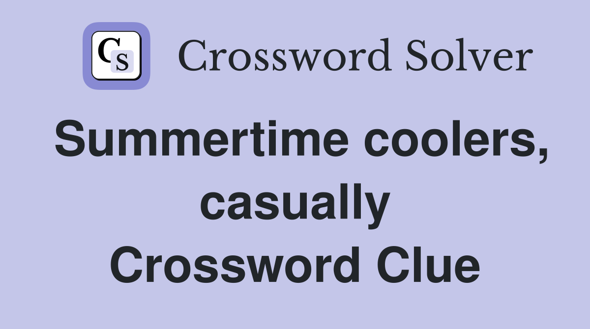 Summertime coolers, casually Crossword Clue
