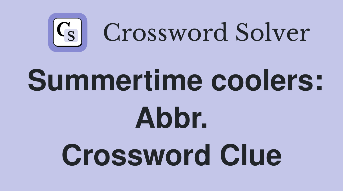 Summertime coolers: Abbr Crossword Clue Answers Crossword Solver