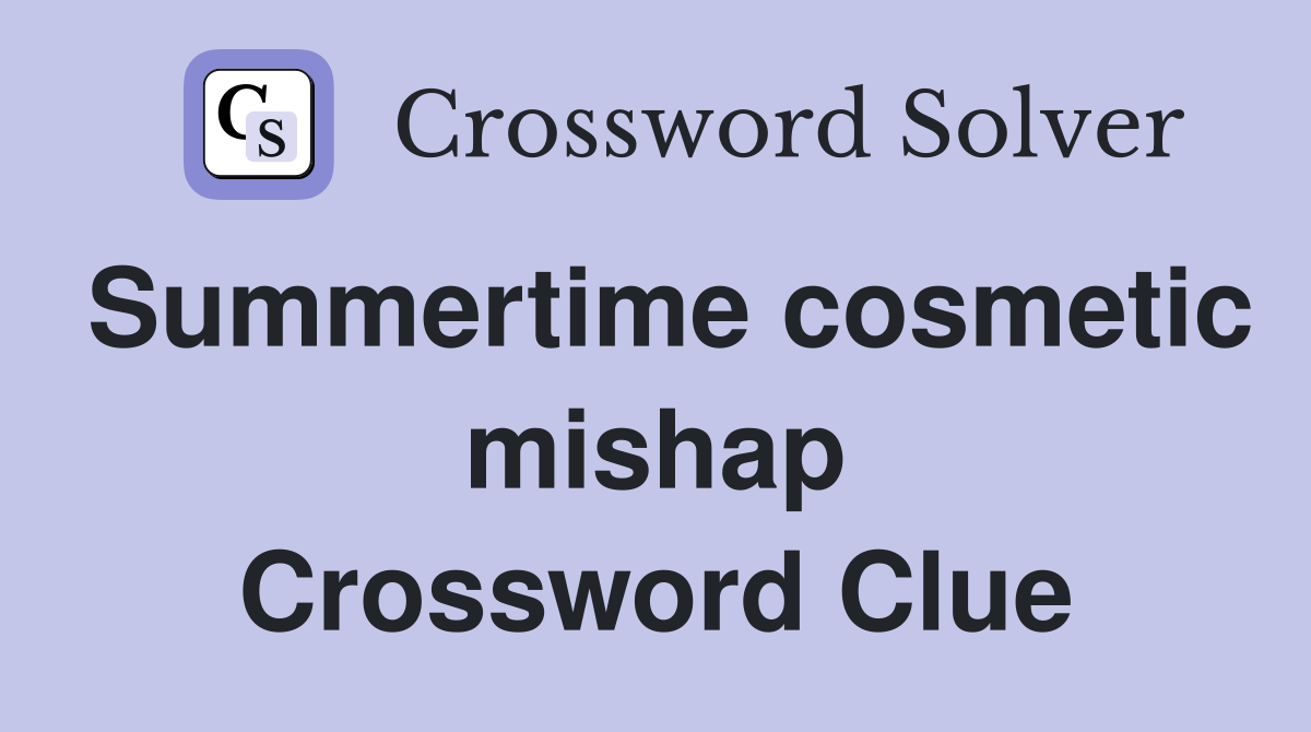 Summertime cosmetic mishap Crossword Clue
