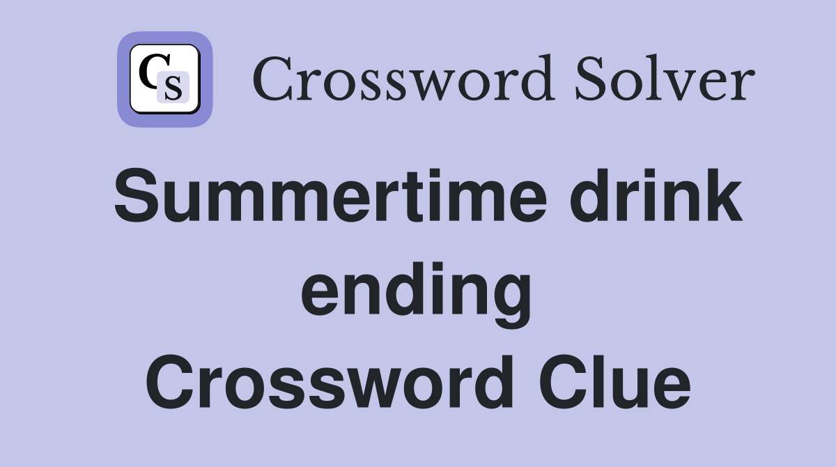 Summertime drink ending Crossword Clue