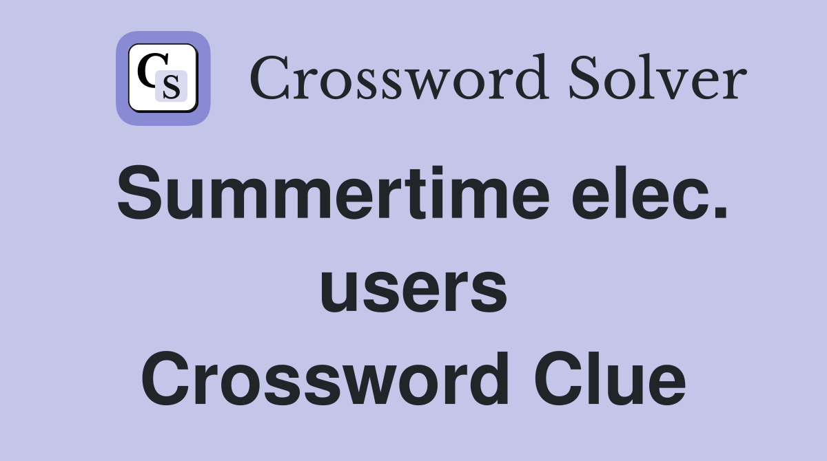 Summertime elec. users Crossword Clue