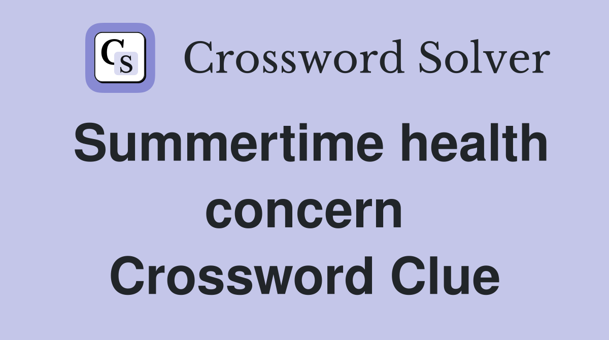 Summertime health concern Crossword Clue