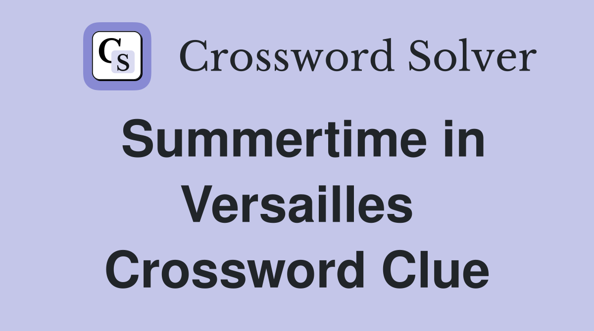Summertime in Versailles Crossword Clue