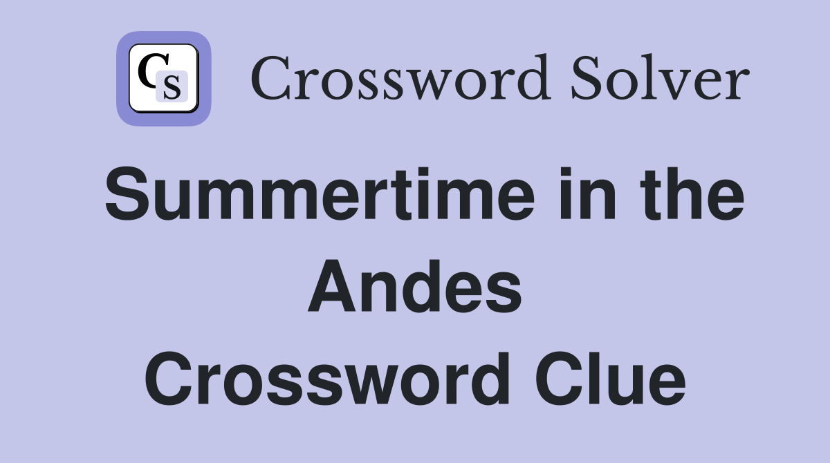 Summertime in the Andes Crossword Clue