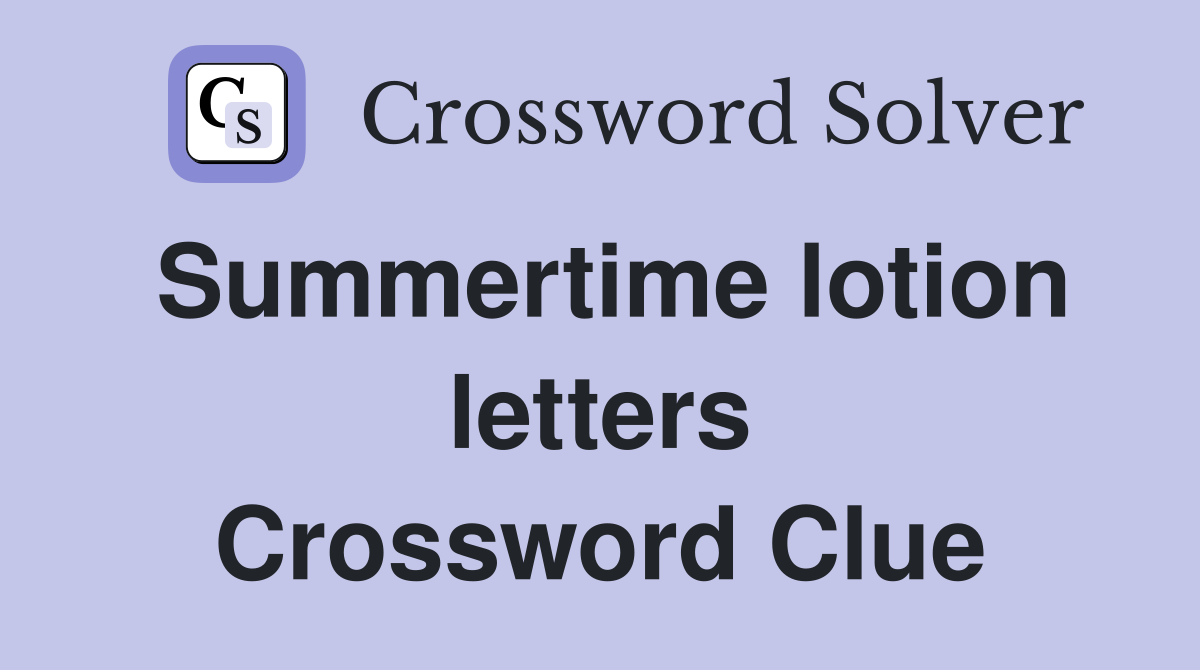 Summertime lotion letters Crossword Clue
