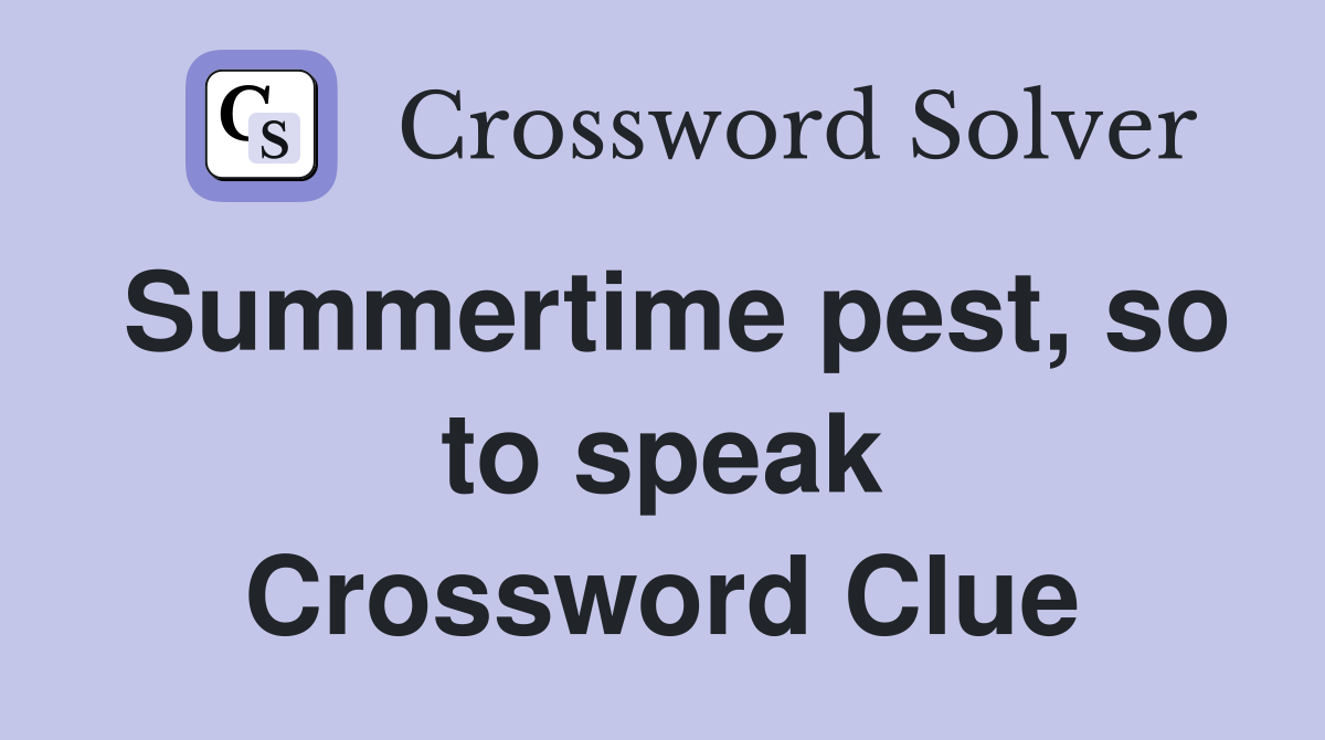 Summertime pest, so to speak Crossword Clue
