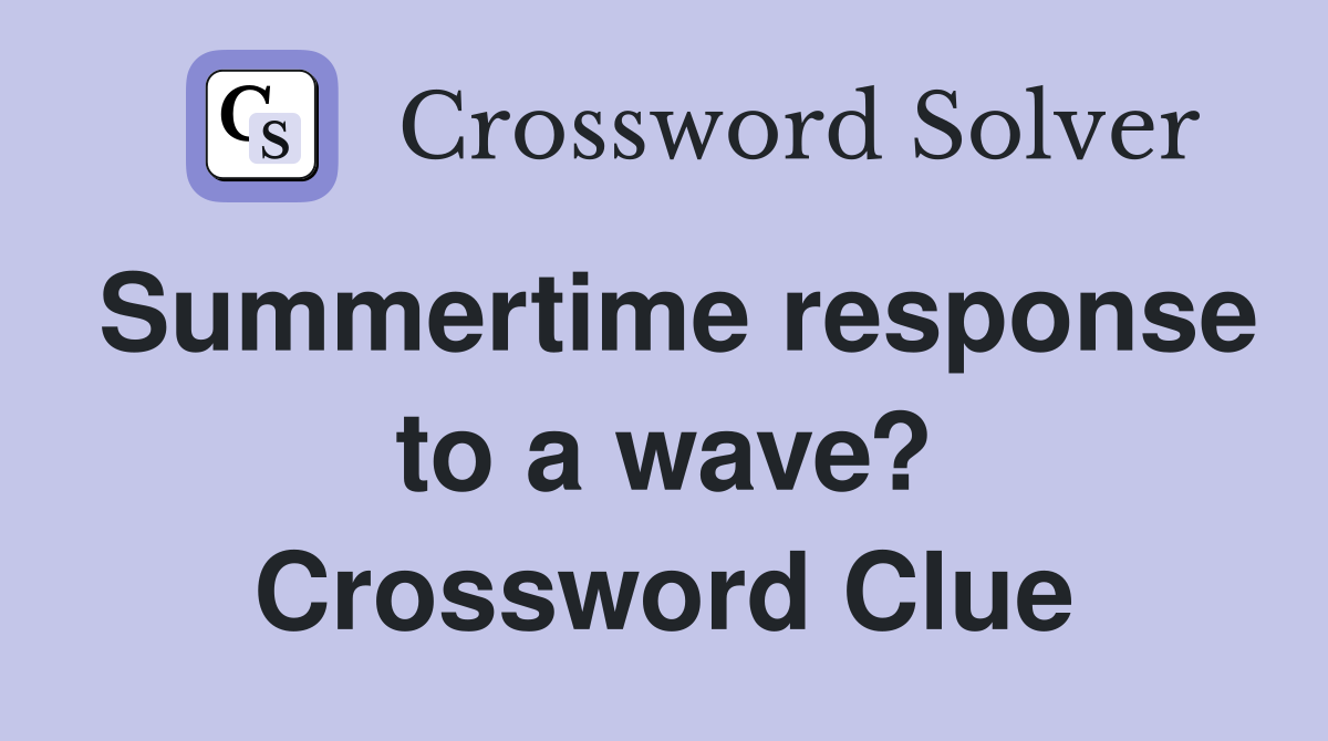Summertime response to a wave? Crossword Clue