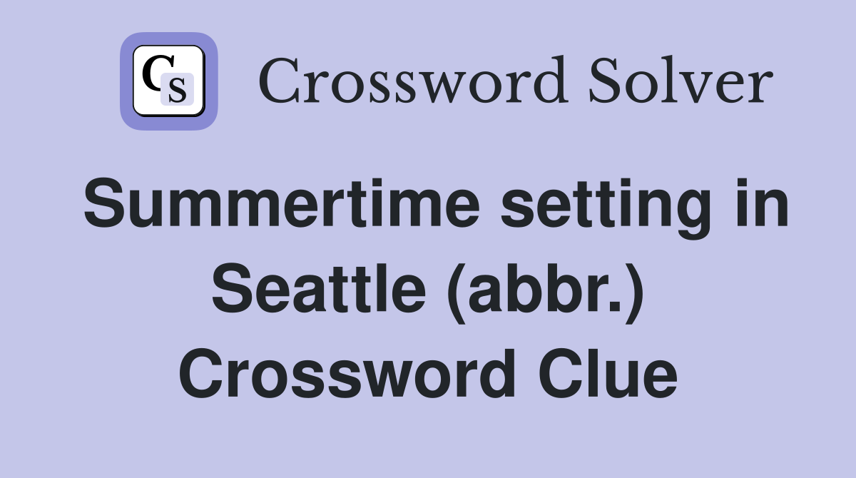 Summertime setting in Seattle (abbr.) Crossword Clue