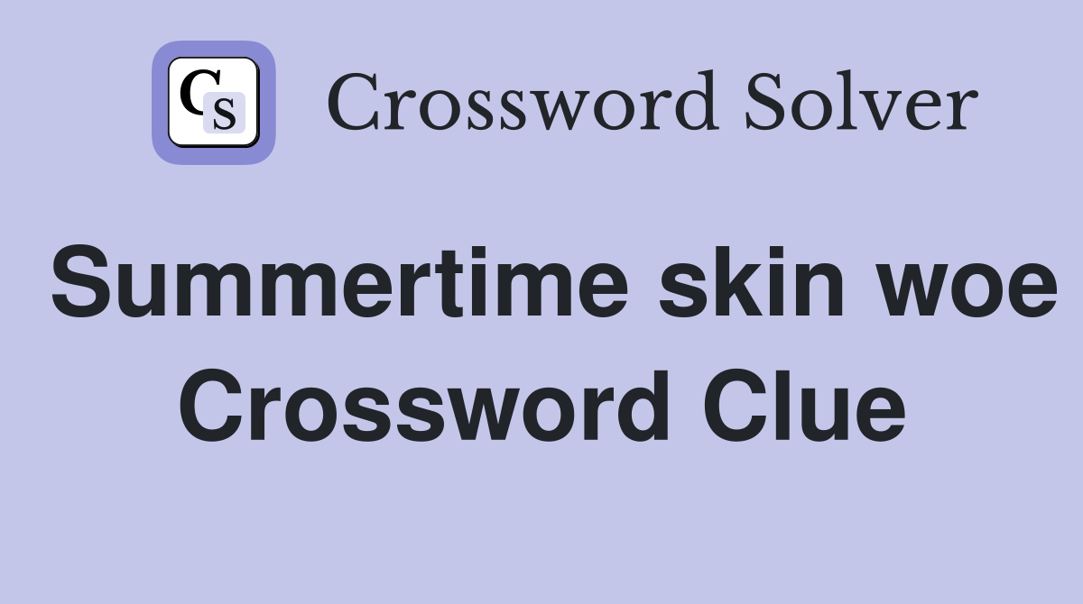 Summertime skin woe Crossword Clue