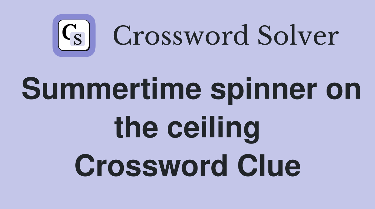 Summertime spinner on the ceiling Crossword Clue