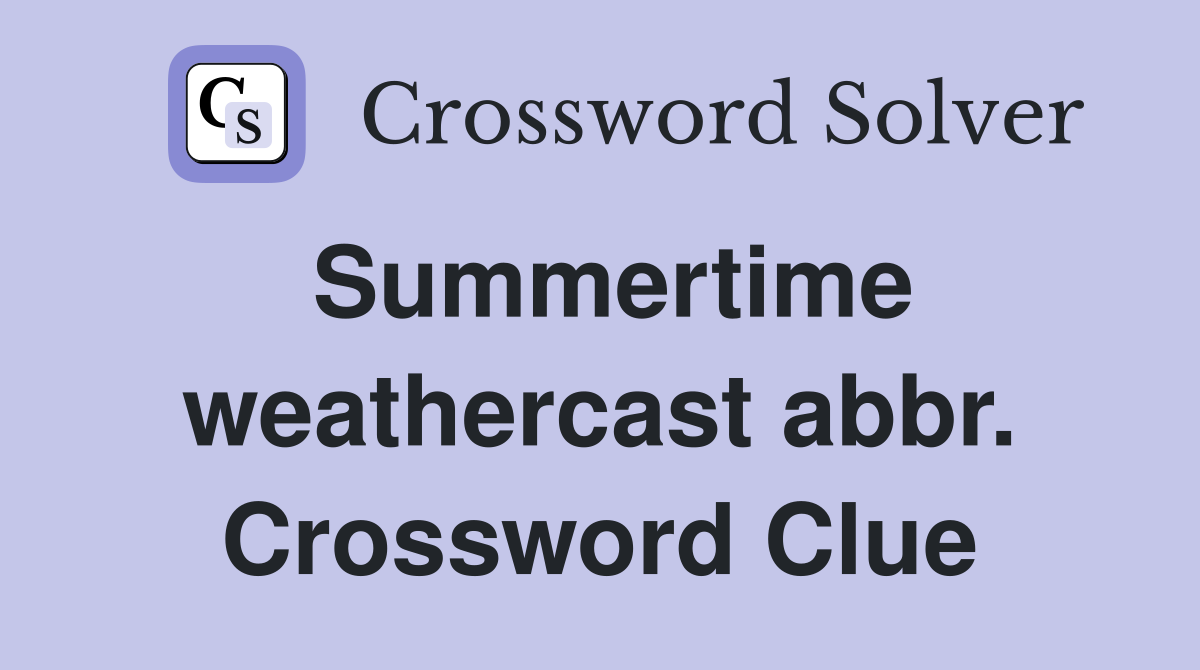 Summertime weathercast abbr. Crossword Clue