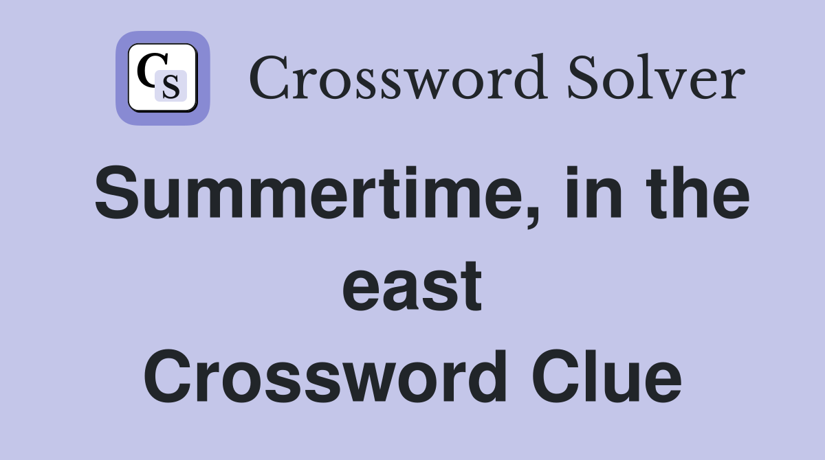 Summertime, in the east Crossword Clue