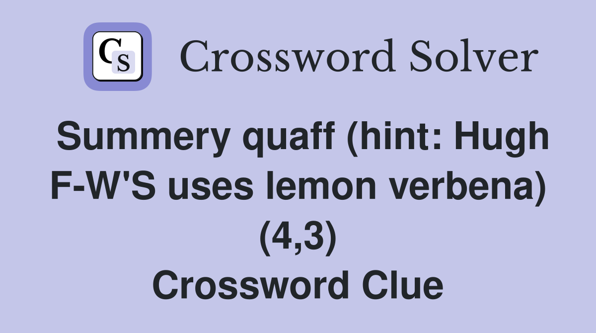 Summery quaff (hint: Hugh F-W'S uses lemon verbena) (4,3) Crossword Clue