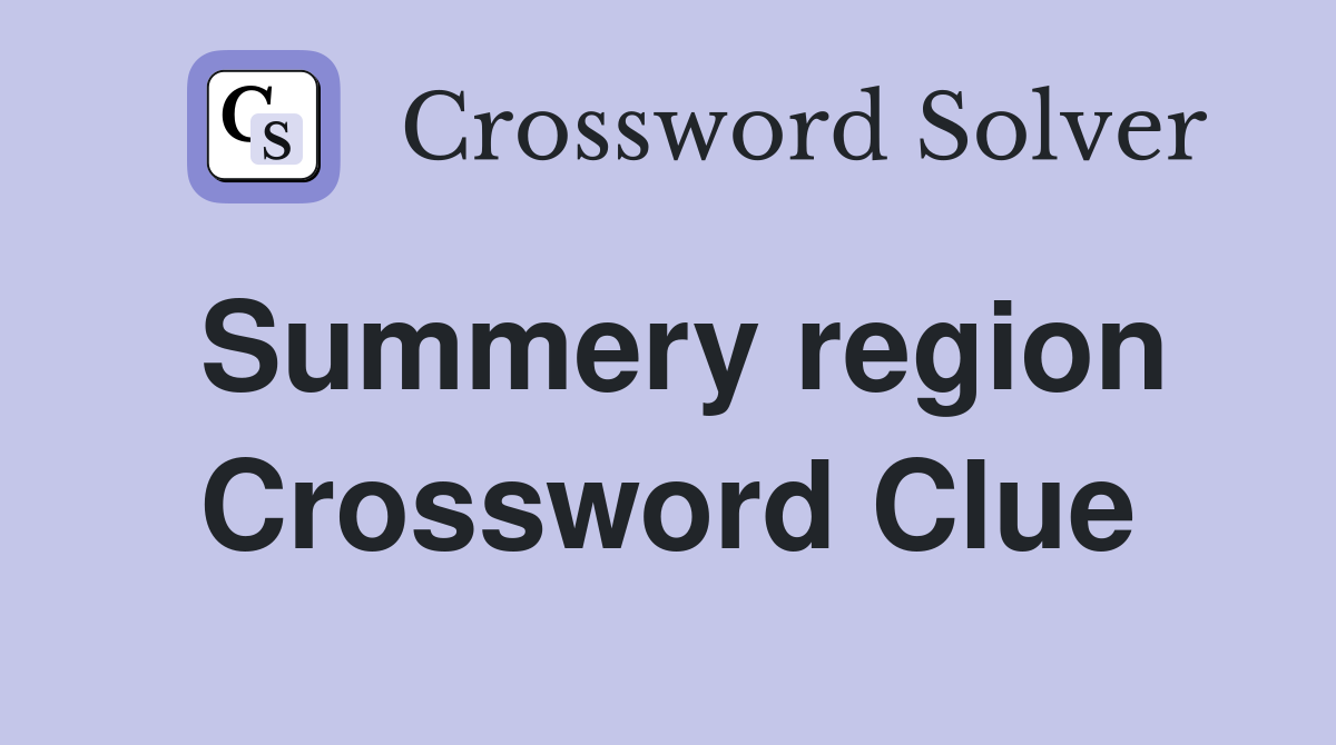 Summery region Crossword Clue