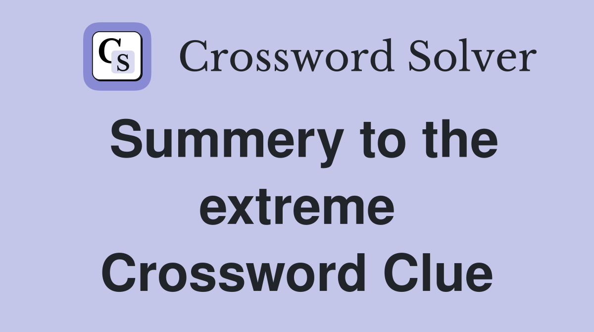 Summery to the extreme Crossword Clue