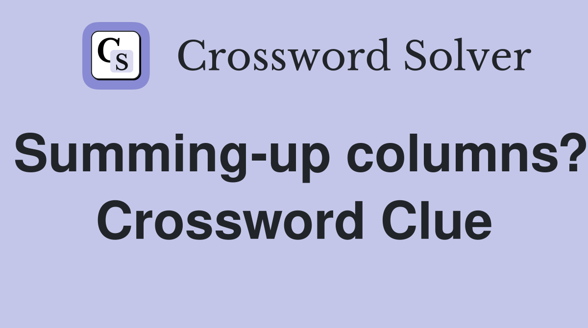 Summing-up columns? Crossword Clue
