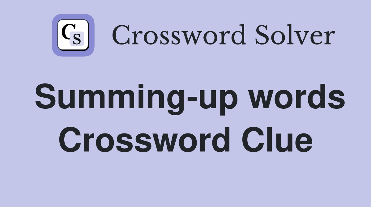 Summing-up words Crossword Clue