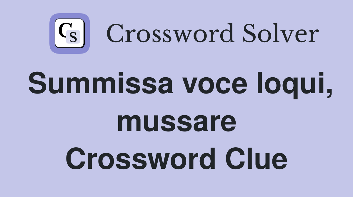 Summissa voce loqui, mussare Crossword Clue