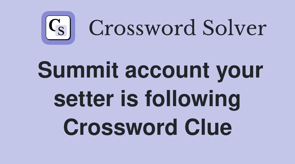 Summit account your setter is following Crossword Clue