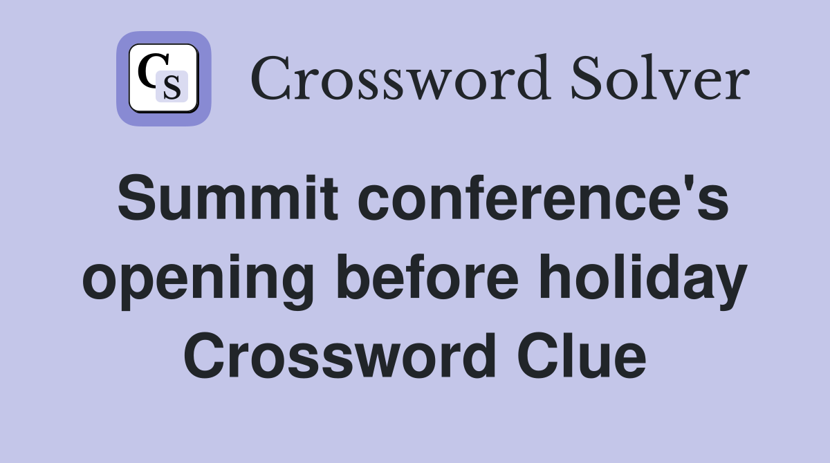 Summit conference's opening before holiday Crossword Clue